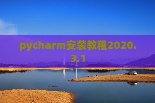 pycharm安装教程2020.3.1 pycharm安装教程2020.3.1